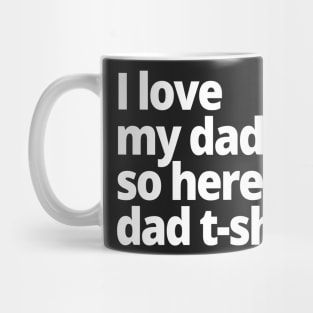 I love my dad so here is a dad t-shirt. Mug